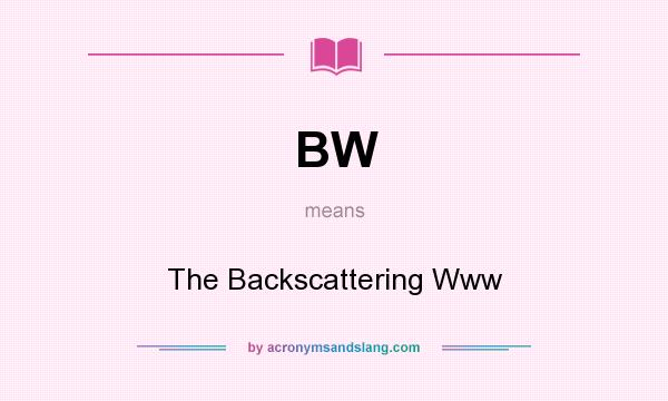 What does BW mean? It stands for The Backscattering Www