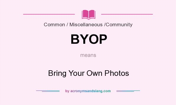 What does BYOP mean? It stands for Bring Your Own Photos