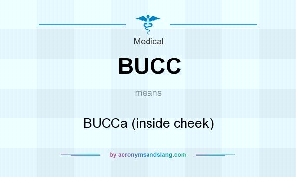What does BUCC mean? It stands for BUCCa (inside cheek)