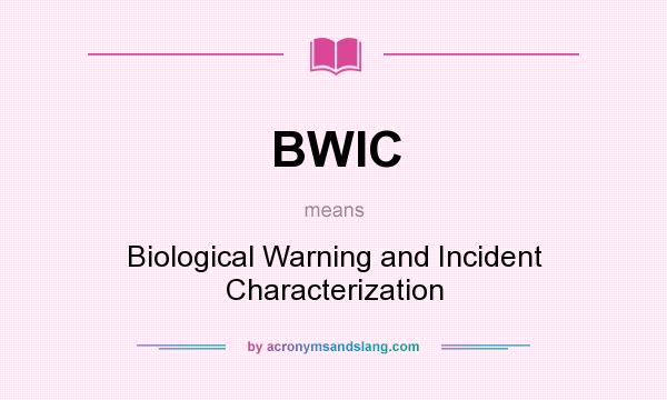 What does BWIC mean? It stands for Biological Warning and Incident Characterization