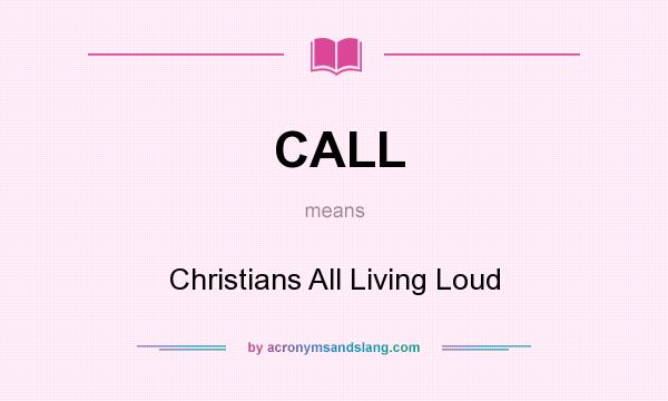 What does CALL mean? It stands for Christians All Living Loud
