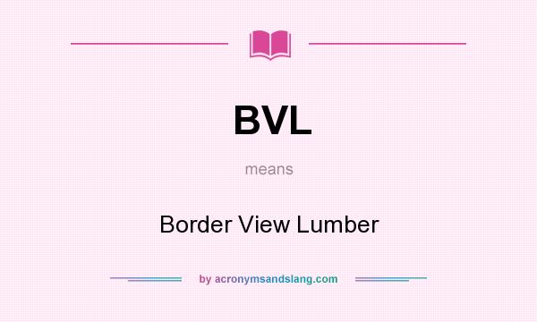 What does BVL mean? It stands for Border View Lumber