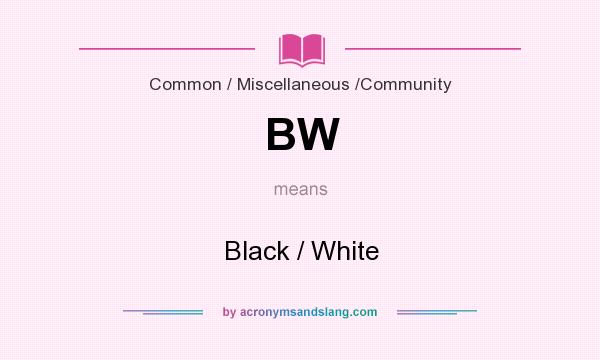 What does BW mean? It stands for Black / White