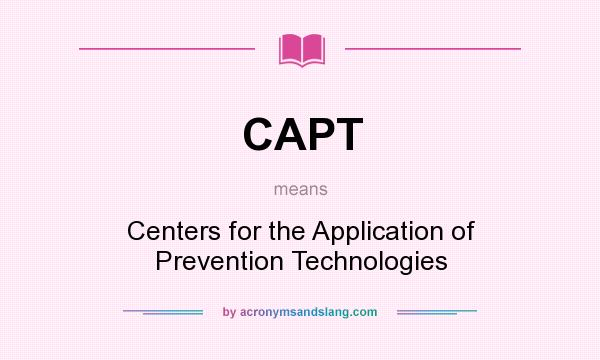 What does CAPT mean? It stands for Centers for the Application of Prevention Technologies