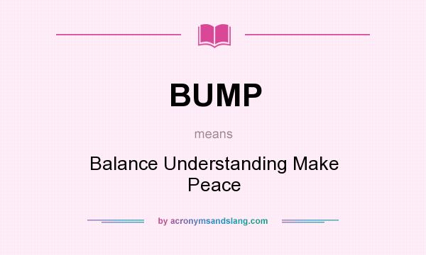 What does BUMP mean? It stands for Balance Understanding Make Peace