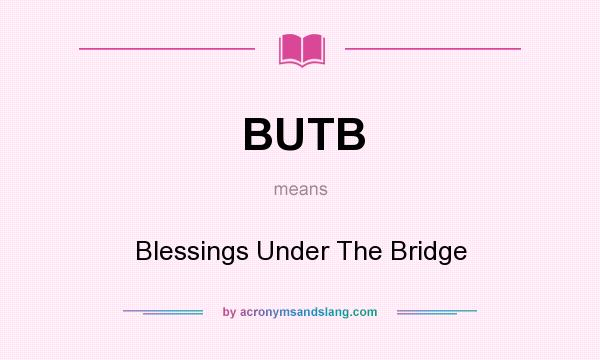 What does BUTB mean? It stands for Blessings Under The Bridge