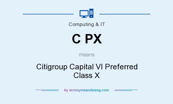 What does C PX mean? It stands for Citigroup Capital VI Preferred Class X
