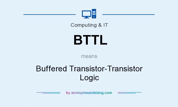 What does BTTL mean? It stands for Buffered Transistor-Transistor Logic