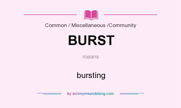 What does BURST mean? It stands for bursting
