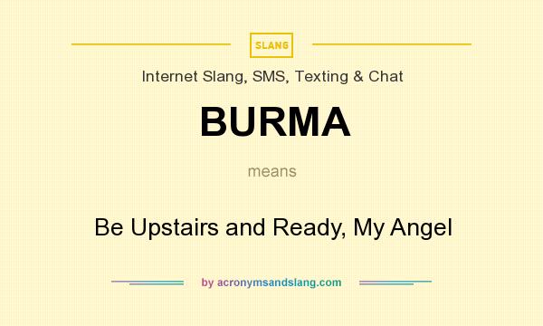 What does BURMA mean? It stands for Be Upstairs and Ready, My Angel