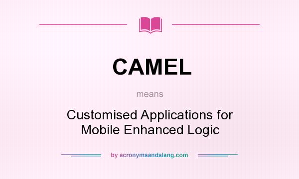 What does CAMEL mean? It stands for Customised Applications for Mobile Enhanced Logic