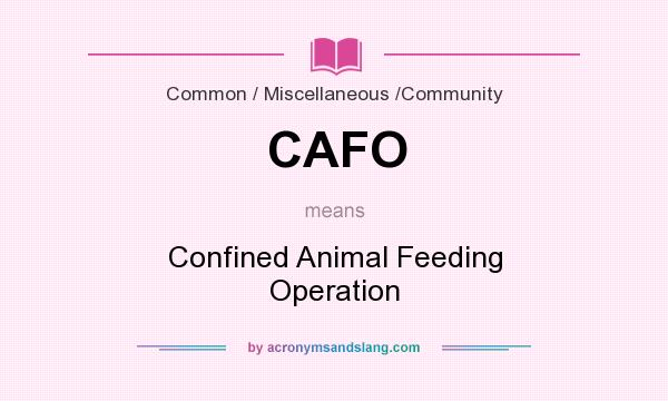 What does CAFO mean? It stands for Confined Animal Feeding Operation