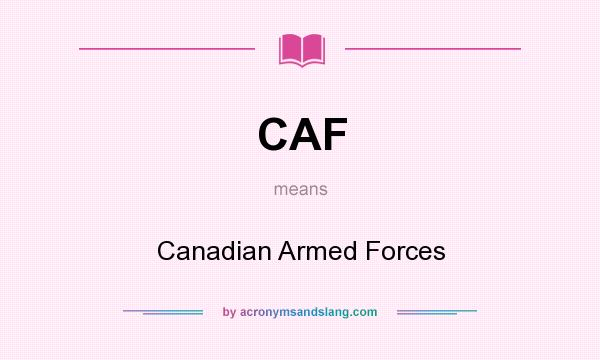 What does CAF mean? It stands for Canadian Armed Forces