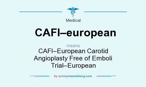 What does CAFI–european mean? It stands for CAFI–European Carotid Angioplasty Free of Emboli Trial–European