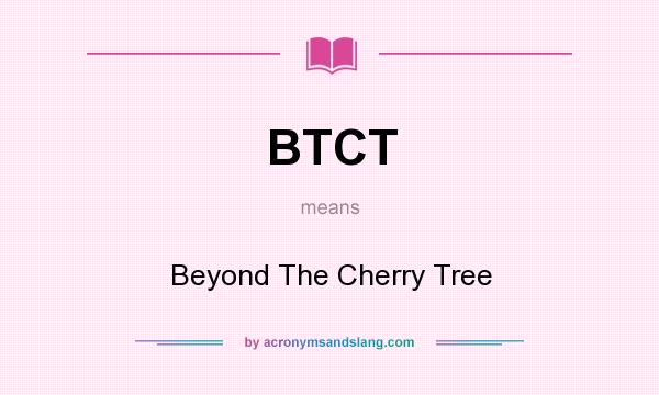 What does BTCT mean? It stands for Beyond The Cherry Tree