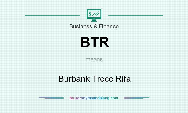 What does BTR mean? It stands for Burbank Trece Rifa