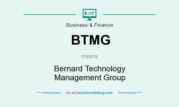 What does BTMG mean? It stands for Bernard Technology Management Group