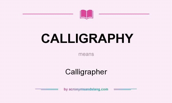 What does CALLIGRAPHY mean? It stands for Calligrapher