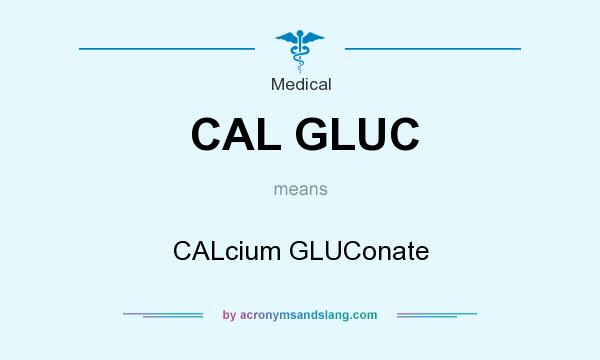 What does CAL GLUC mean? It stands for CALcium GLUConate