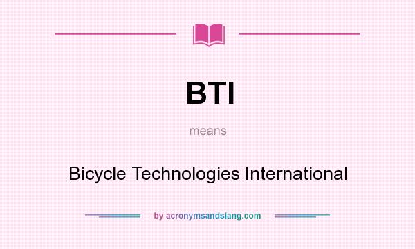 What does BTI mean? It stands for Bicycle Technologies International
