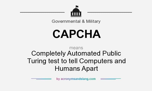 What does CAPCHA mean? It stands for Completely Automated Public Turing test to tell Computers and Humans Apart