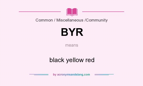 What does BYR mean? It stands for black yellow red