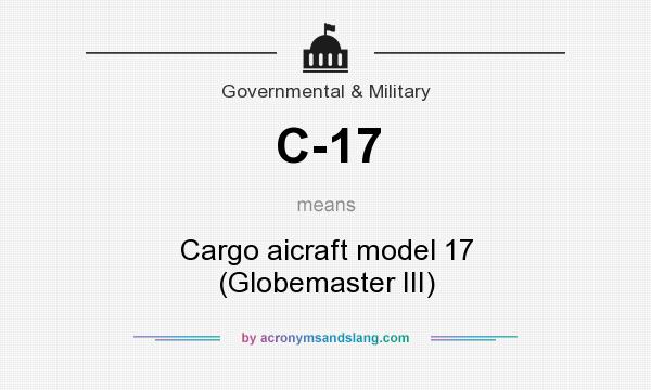 What does C-17 mean? It stands for Cargo aicraft model 17 (Globemaster III)