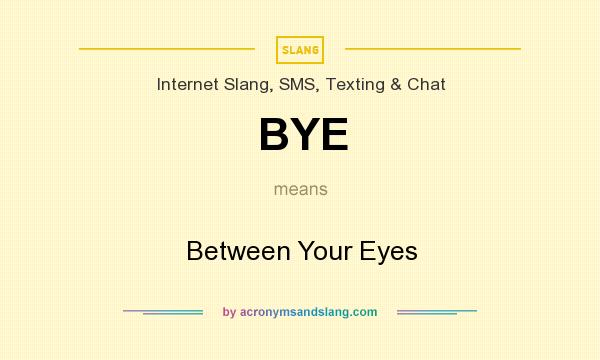 What does BYE mean? It stands for Between Your Eyes