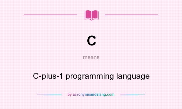 What does C mean? It stands for C-plus-1 programming language