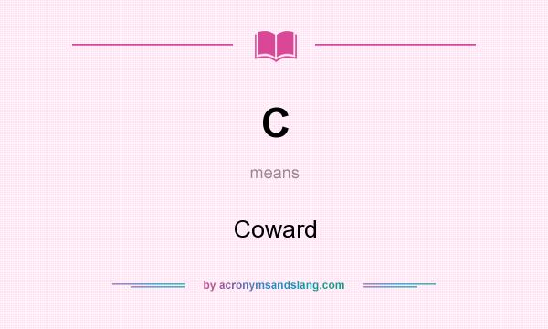 What does C mean? It stands for Coward