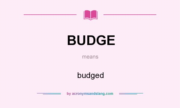 What does BUDGE mean? It stands for budged