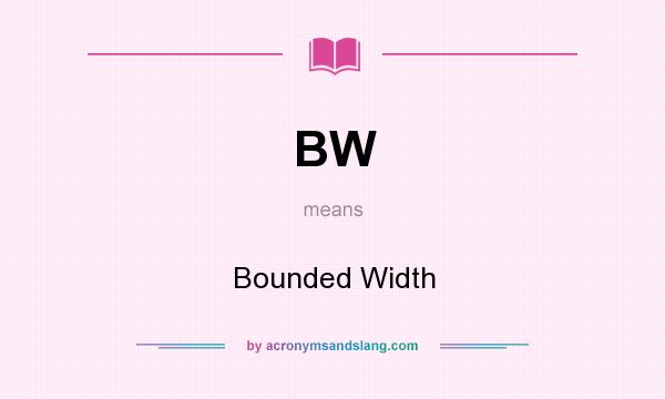 What does BW mean? It stands for Bounded Width