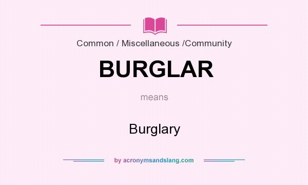 What does BURGLAR mean? It stands for Burglary
