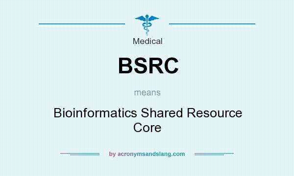 What does BSRC mean? It stands for Bioinformatics Shared Resource Core