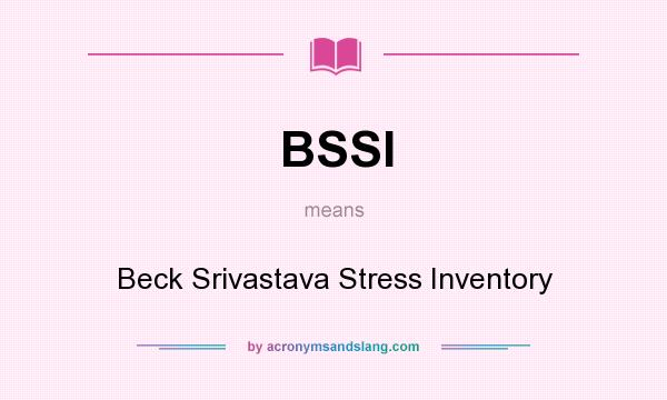 What does BSSI mean? It stands for Beck Srivastava Stress Inventory