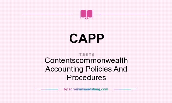 What does CAPP mean? It stands for Contentscommonwealth Accounting Policies And Procedures
