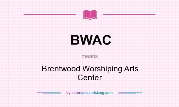 What does BWAC mean? It stands for Brentwood Worshiping Arts Center
