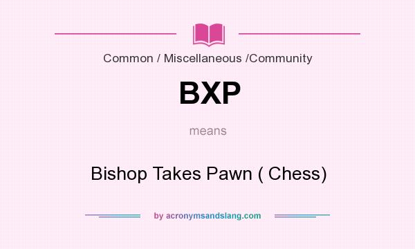What does BXP mean? It stands for Bishop Takes Pawn ( Chess)