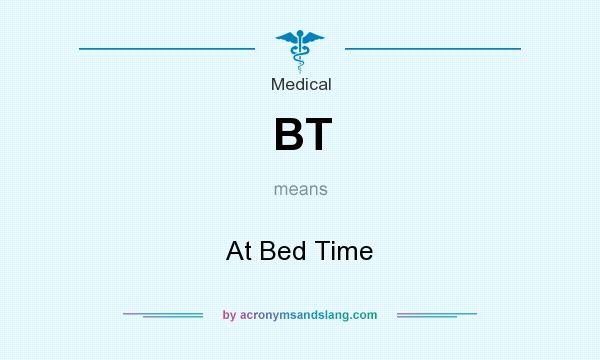 What does BT mean? It stands for At Bed Time