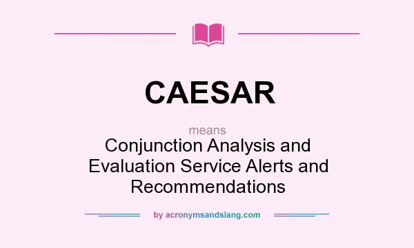 What does CAESAR mean? It stands for Conjunction Analysis and Evaluation Service Alerts and Recommendations