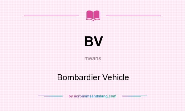 What does BV mean? It stands for Bombardier Vehicle