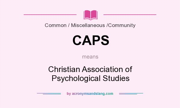 What does CAPS mean? It stands for Christian Association of Psychological Studies