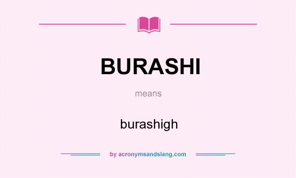 What does BURASHI mean? It stands for burashigh