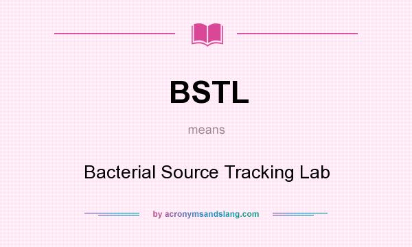 What does BSTL mean? It stands for Bacterial Source Tracking Lab