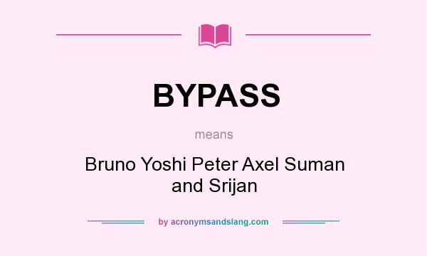 What does BYPASS mean? It stands for Bruno Yoshi Peter Axel Suman and Srijan