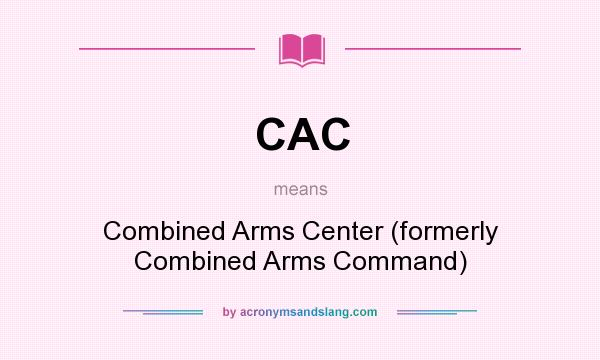 What does CAC mean? It stands for Combined Arms Center (formerly Combined Arms Command)