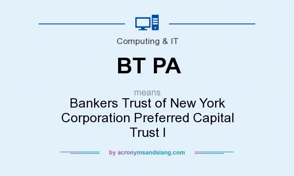 What does BT PA mean? It stands for Bankers Trust of New York Corporation Preferred Capital Trust I