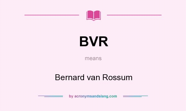 What does BVR mean? It stands for Bernard van Rossum