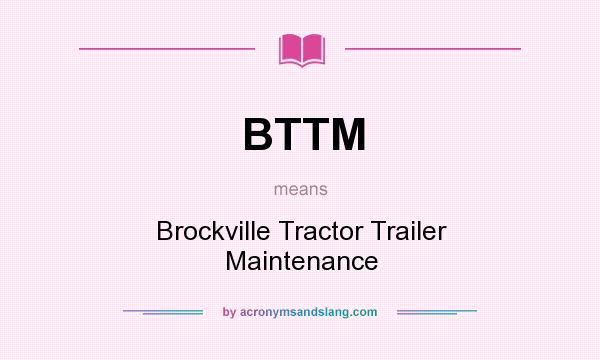 What does BTTM mean? It stands for Brockville Tractor Trailer Maintenance