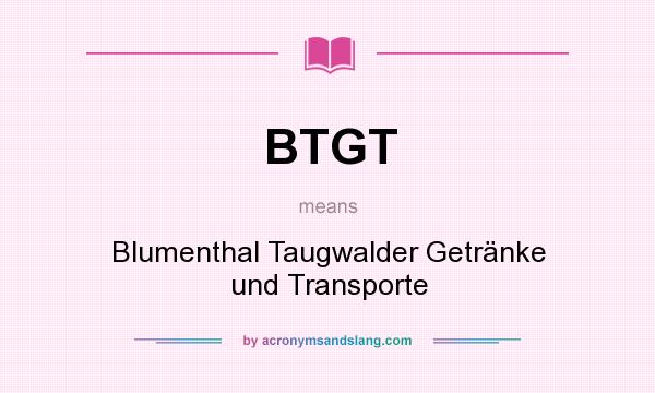What does BTGT mean? It stands for Blumenthal Taugwalder Getränke und Transporte